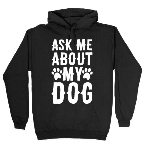Ask Me About My Dog Hooded Sweatshirt