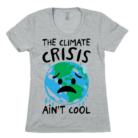 The Climate Crisis Ain't Cool  Womens T-Shirt