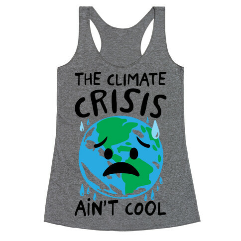 The Climate Crisis Ain't Cool  Racerback Tank Top