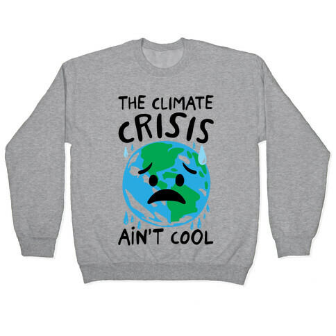 The Climate Crisis Ain't Cool  Pullover