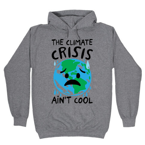 The Climate Crisis Ain't Cool  Hooded Sweatshirt