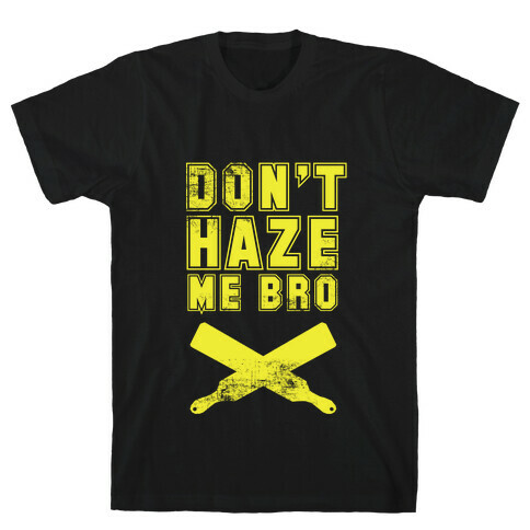 Don't Haze Me Bro T-Shirt