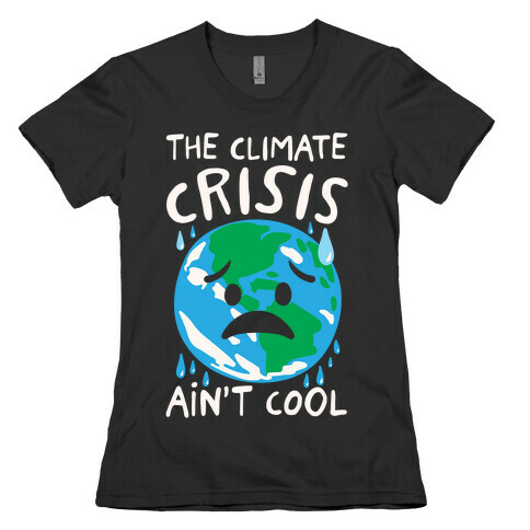 The Climate Crisis Ain't Cool White Print Womens T-Shirt