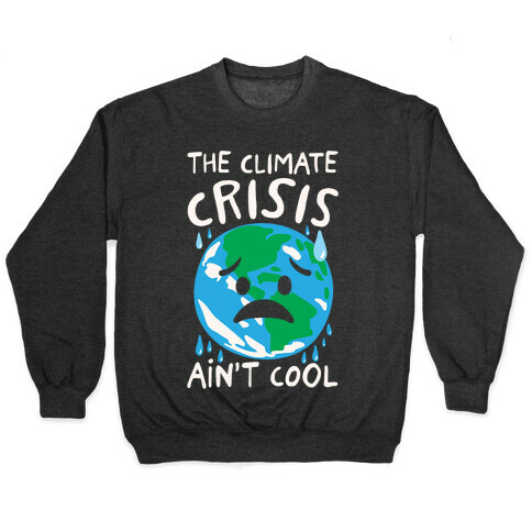 The Climate Crisis Ain't Cool White Print Pullover