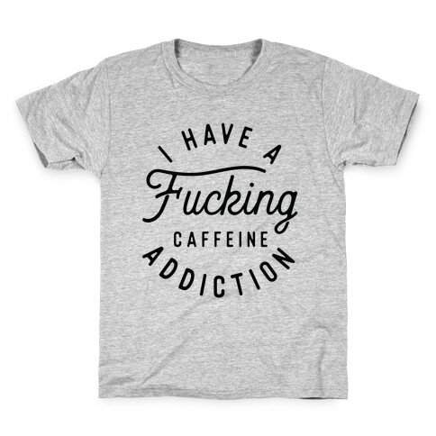 I Have A F***ing Caffeine Addiction Kids T-Shirt