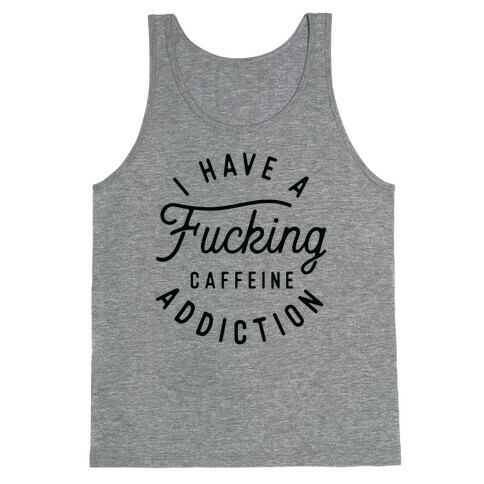 I Have A F***ing Caffeine Addiction Tank Top