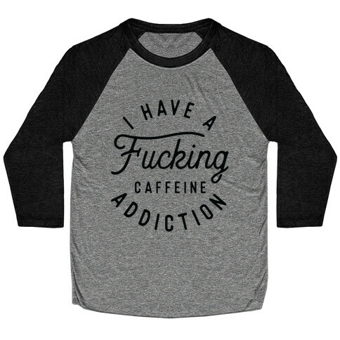 I Have A F***ing Caffeine Addiction Baseball Tee