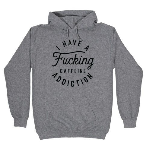 I Have A F***ing Caffeine Addiction Hooded Sweatshirt