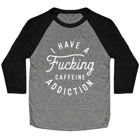 I Have A F***ing Caffeine Addiction Baseball Tee