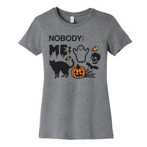 Nobody: Me: HALLOWEEN Womens T-Shirt