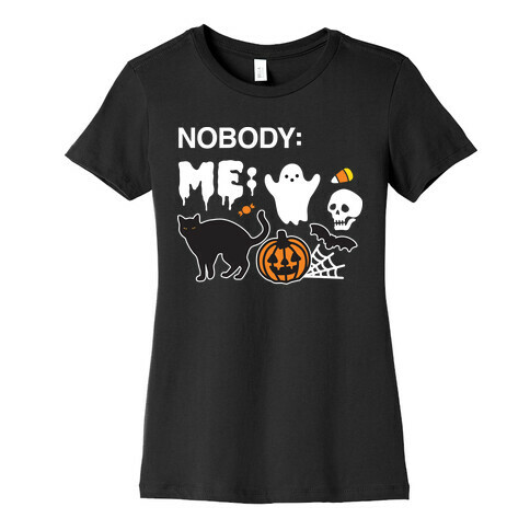 Nobody: Me: HALLOWEEN Womens T-Shirt