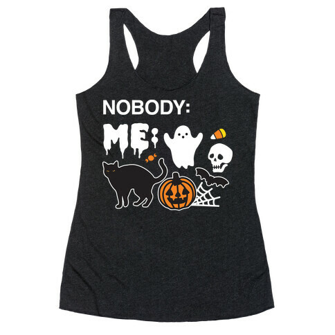 Nobody: Me: HALLOWEEN Racerback Tank Top