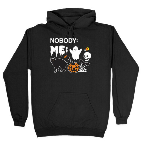 Nobody: Me: HALLOWEEN Hooded Sweatshirt