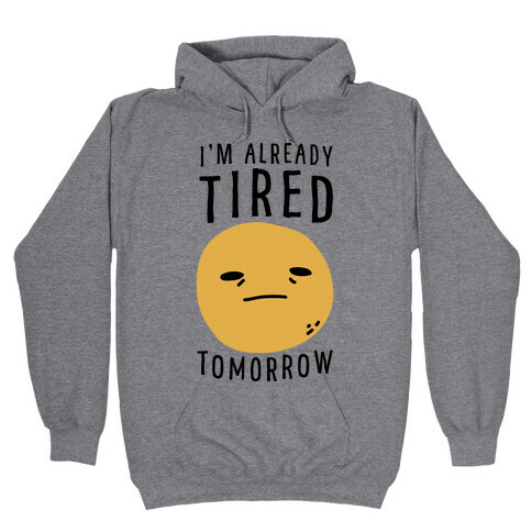 I'm Already Tired Tomorrow  Hooded Sweatshirt