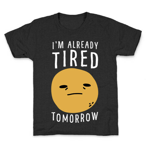 I'm Already Tired Tomorrow  Kids T-Shirt