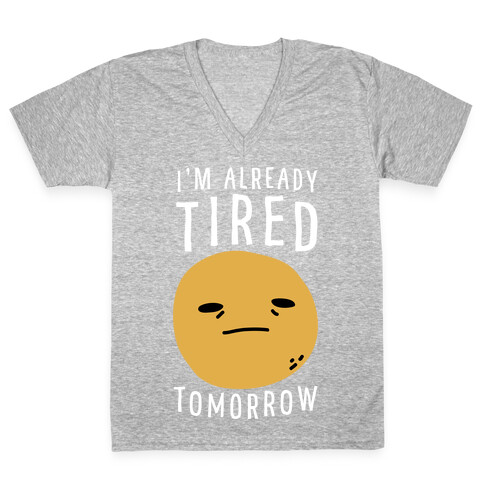 I'm Already Tired Tomorrow  V-Neck Tee Shirt