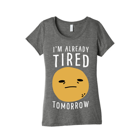 I'm Already Tired Tomorrow  Womens T-Shirt