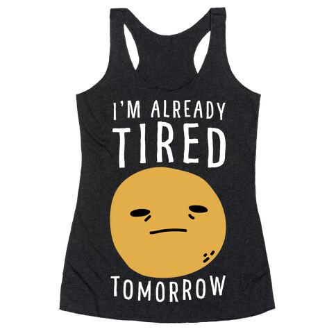 I'm Already Tired Tomorrow  Racerback Tank Top