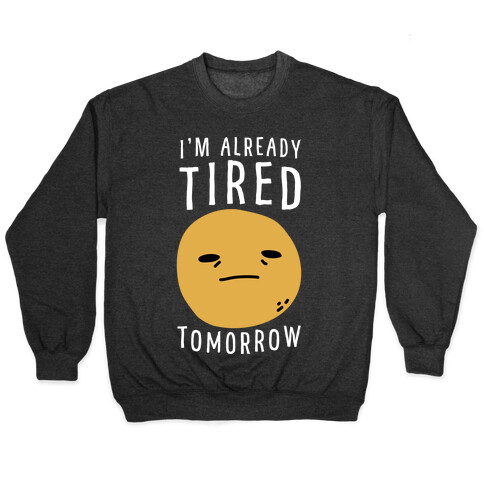 I'm Already Tired Tomorrow  Pullover