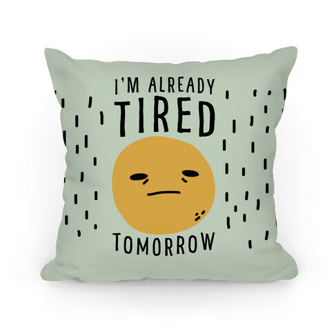 I'm Already Tired Tomorrow  Pillow