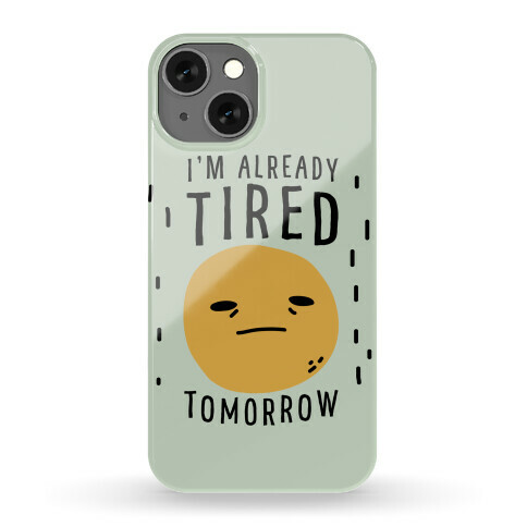 I'm Already Tired Tomorrow Phone Case