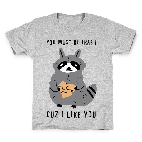 You Must Be Trash Cuz I Like You Kids T-Shirt