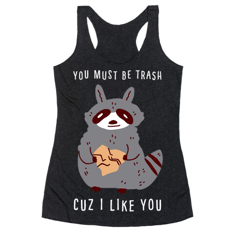 You Must Be Trash Cuz I Like You Racerback Tank Top