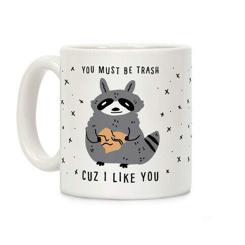 You Must Be Trash Cuz I Like You Coffee Mug