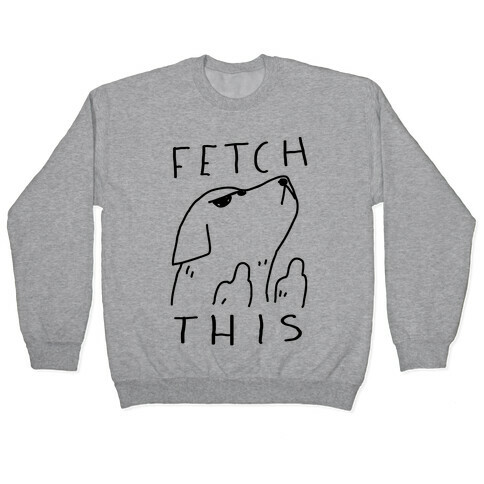 Fetch This Dog Pullover