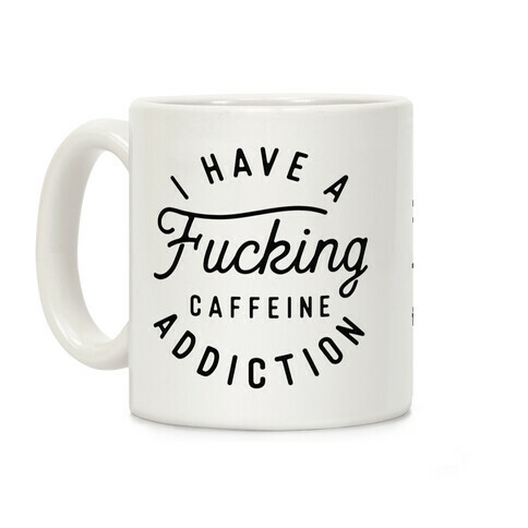 I Have A F***ing Caffeine Addiction Coffee Mug