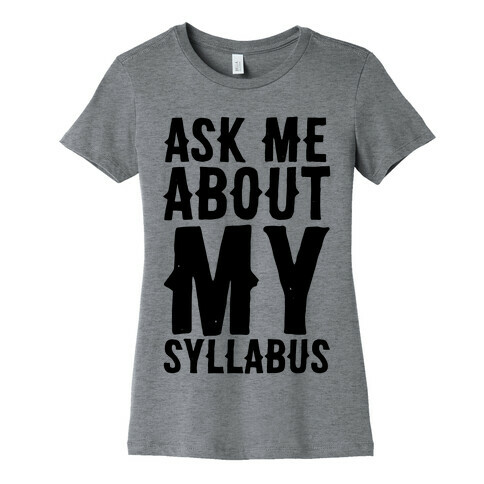 Ask Me About My Syllabus  Womens T-Shirt