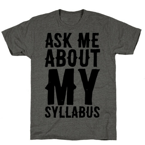 Ask Me About My Syllabus  T-Shirt