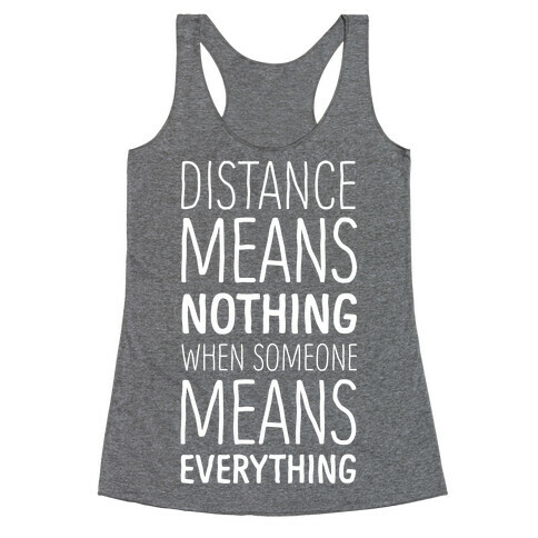 Distance Means Nothing When Someone Means Everything Racerback Tank Top