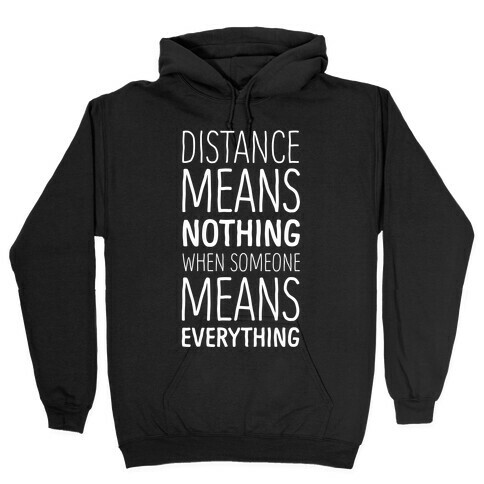 Distance Means Nothing When Someone Means Everything Hooded Sweatshirt