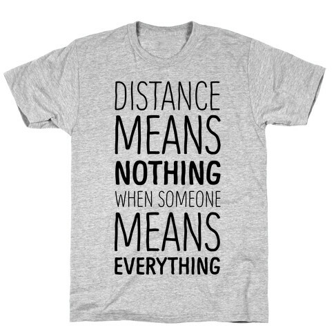 Distance Means Nothing When Someone Means Everything T-Shirt