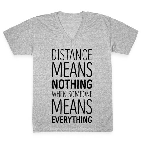 Distance Means Nothing When Someone Means Everything V-Neck Tee Shirt