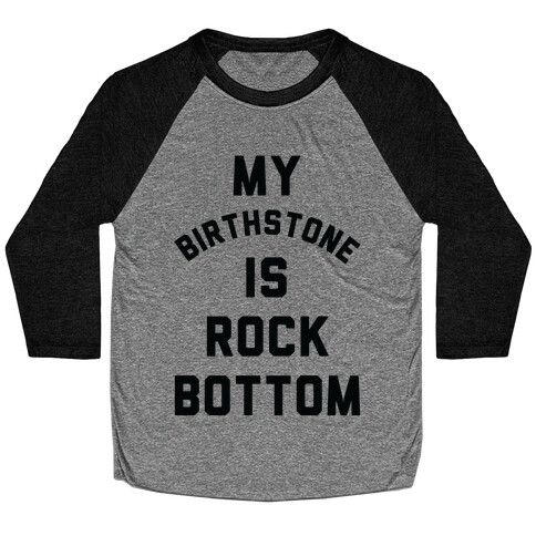 My Birthstone is Rock Bottom Baseball Tee