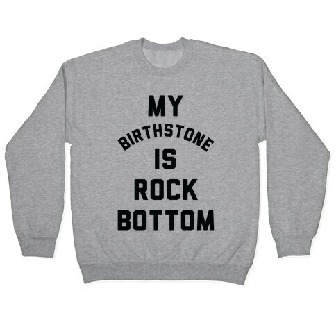 My Birthstone is Rock Bottom Pullover
