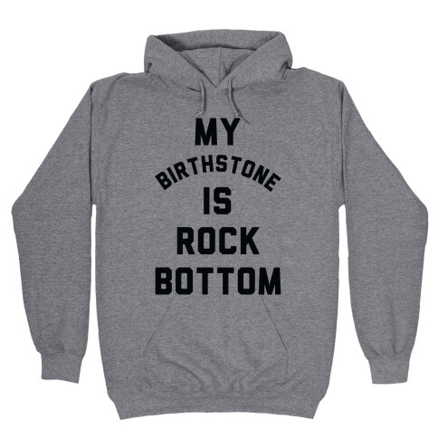 My Birthstone is Rock Bottom Hooded Sweatshirt