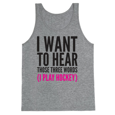I Want To Hear Those Three Words Tank Top
