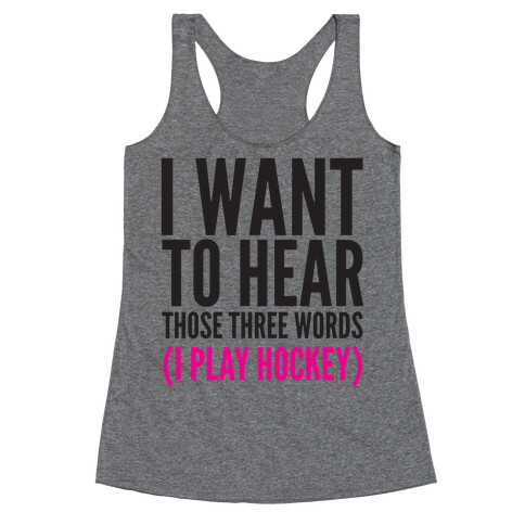 I Want To Hear Those Three Words Racerback Tank Top