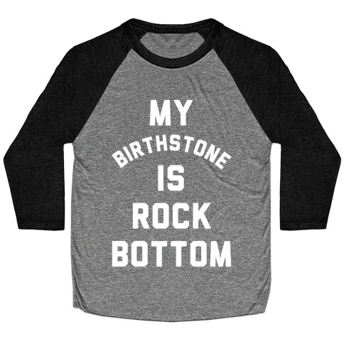 My Birthstone is Rock Bottom Baseball Tee