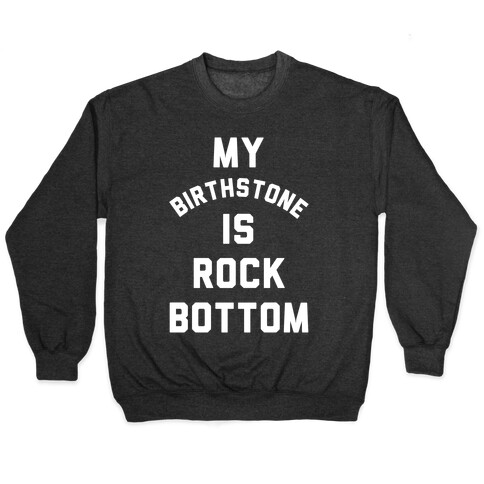 My Birthstone is Rock Bottom Pullover