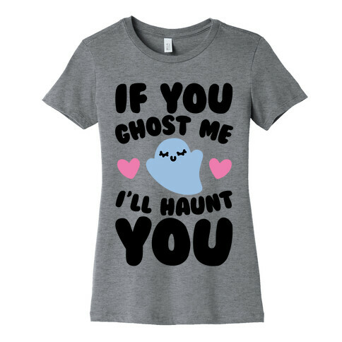 If You Ghost Me I'll Haunt You Womens T-Shirt