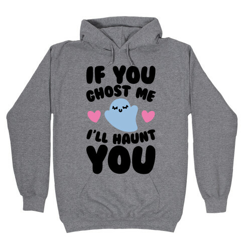 If You Ghost Me I'll Haunt You Hooded Sweatshirt