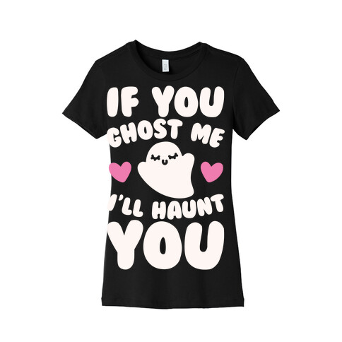 If You Ghost Me I'll Haunt You White Print Womens T-Shirt