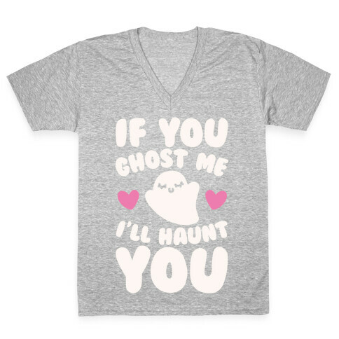 If You Ghost Me I'll Haunt You White Print V-Neck Tee Shirt