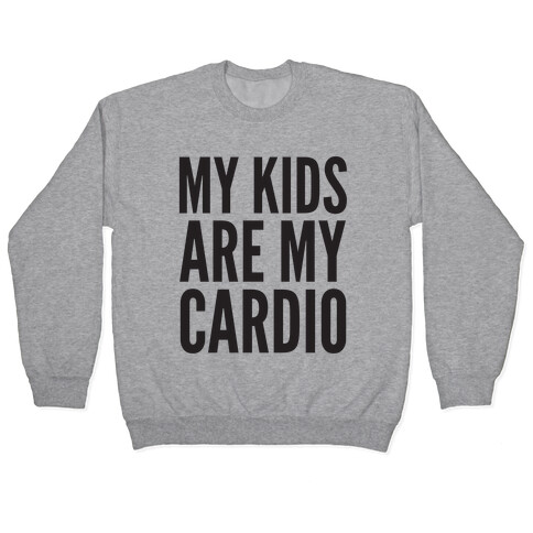 My Kids Are My Cardio Pullover