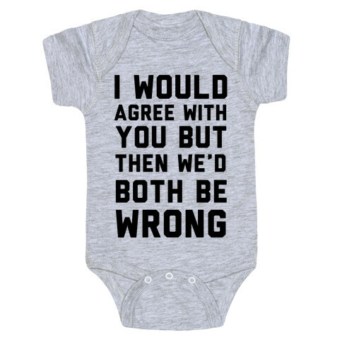 I Would Agree With You, But Then We'd Both Be Wrong Baby One-Piece