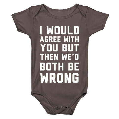 I Would Agree With You, But Then We'd Both Be Wrong Baby One-Piece